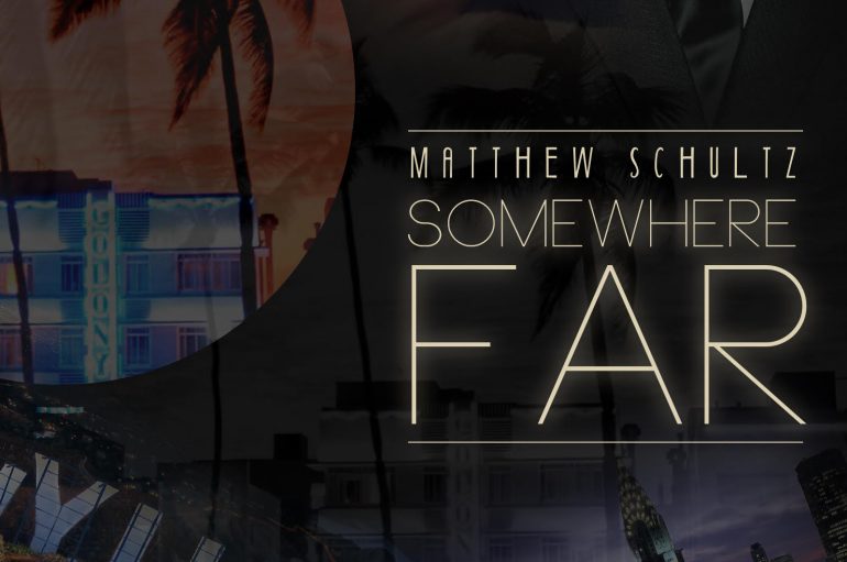 Matthew Schultz – Somewhere FAR