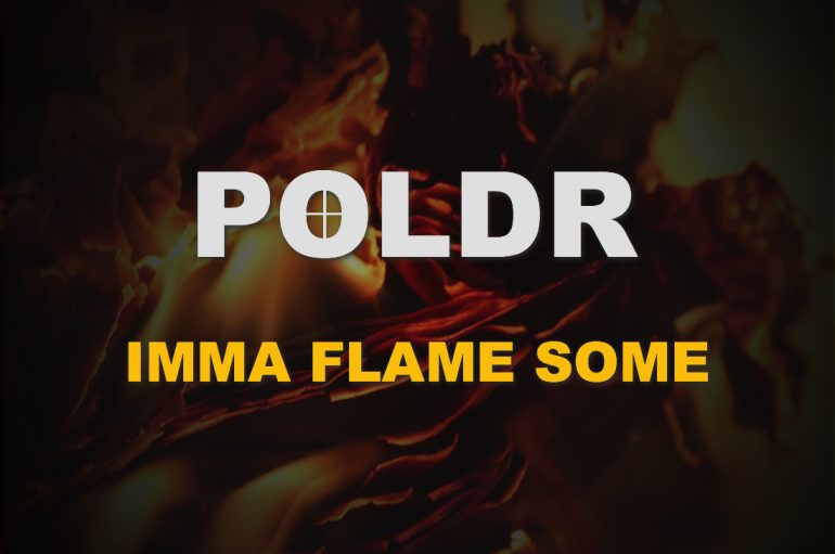 POLDR – Imma Flame Some