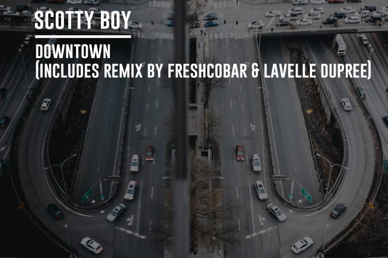 Scotty Boy – Downtown (inc. Freshcobar & Lavelle Dupree Remix)
