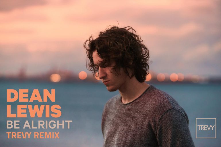 Trevy’s remix of Dean Lewis’s ‘Be Alright’ is out now
