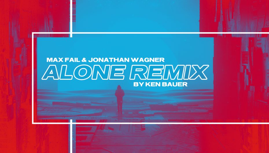 Ken Bauer’s remix of Max Fail & Jonathan Wagners ‘Alone’ is out now