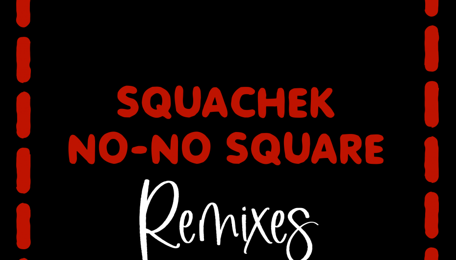 Squachek Brings Forward New Release: ‘No No Square Remixes’