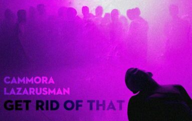 Feel the Dynamic Vibes of Cammora’s Latest Production ‘Get Rid Of That’ Featuring the Powerful Vocals of Lazarusman
